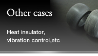 Other cases(Heat insulator,vibration control,etc)